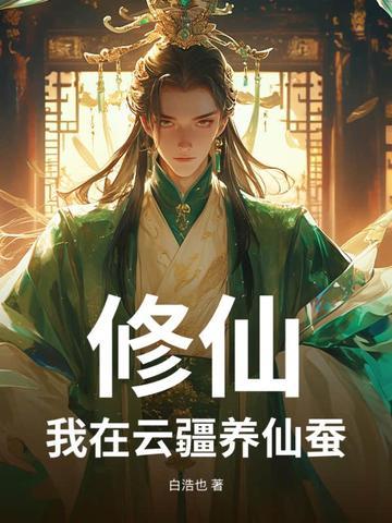 修仙:我在云疆养仙蚕 修仙:我在云疆养仙蚕
